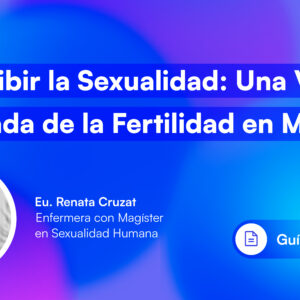 Reescribir la sexualidad: una visión integrada de la fertilidad en mujeres