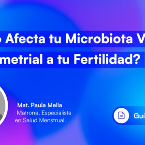 ¿Cómo Afecta tu Microbiota Vaginal y Endometrial a tu Fertilidad?
